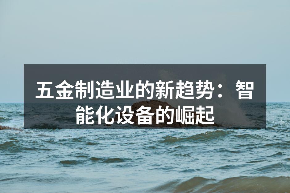 五金制造业的新趋势：智能化设备的崛起